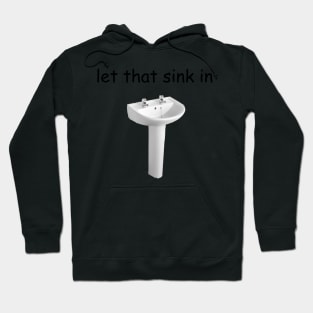 Let That Sink In Hoodie